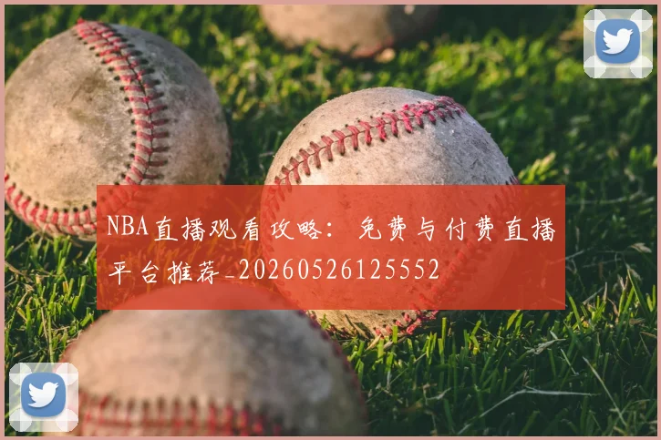 NBA直播观看攻略：免费与付费直播平台推荐_20260526125552