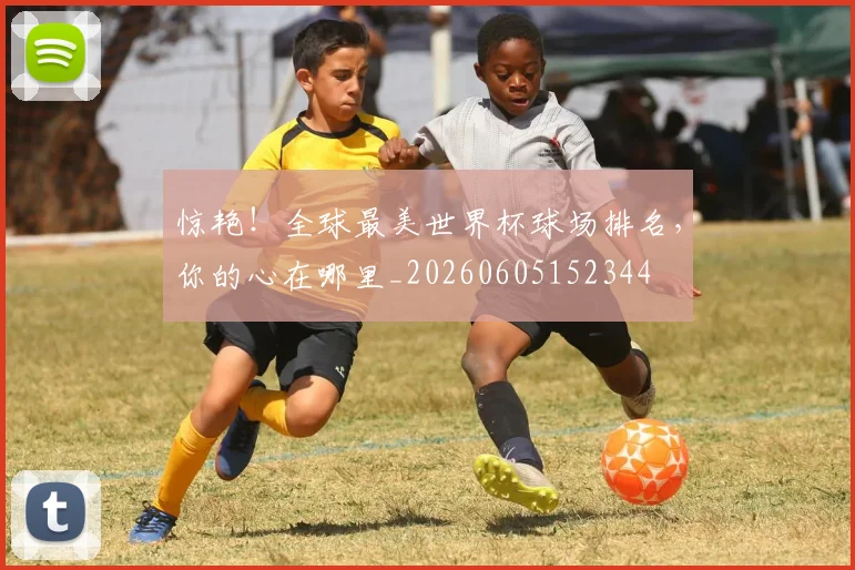 惊艳！全球最美世界杯球场排名，你的心在哪里_20260605152344