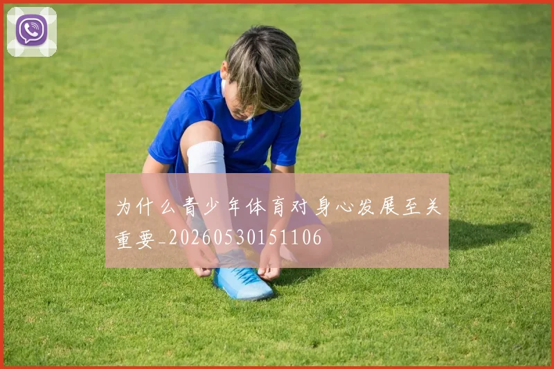 为什么青少年体育对身心发展至关重要_20260530151106