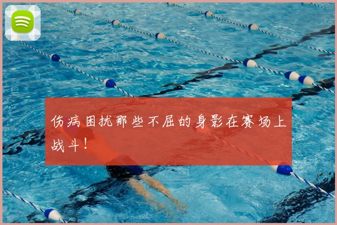 伤病困扰那些不屈的身影在赛场上战斗！