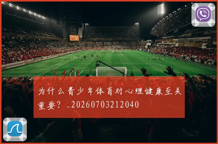 为什么青少年体育对心理健康至关重要？_20260703212040