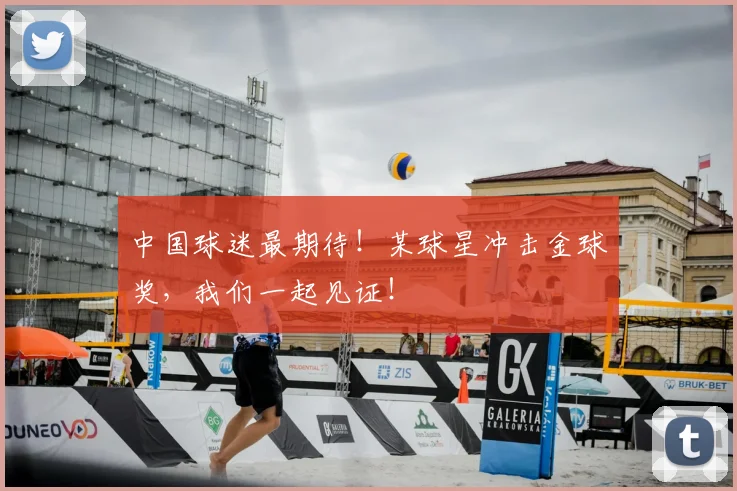 中国球迷最期待!某球星冲击金球奖,我们一起见证!