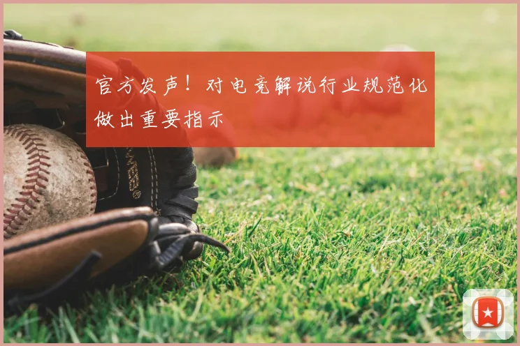 官方发声！对电竞解说行业规范化做出重要指示