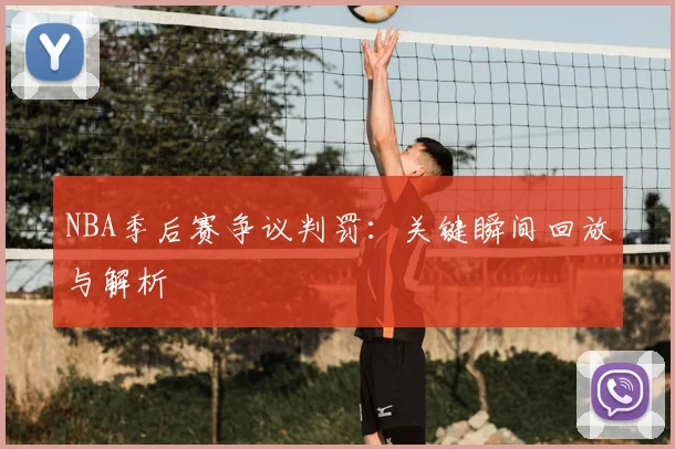 NBA季后赛争议判罚:关键瞬间回放与解析