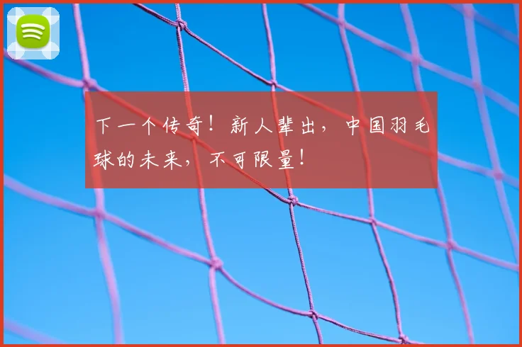 下一个传奇!新人辈出,中国羽毛球的未来,不可限量!