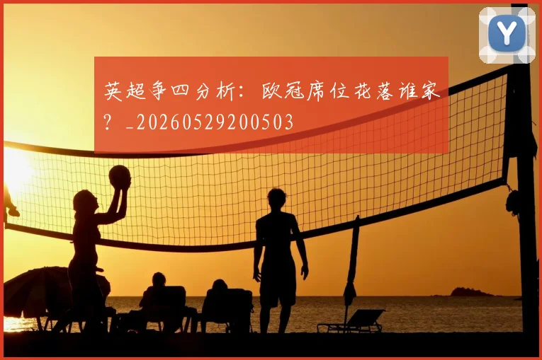 英超争四分析:欧冠席位花落谁家?_20260529200503