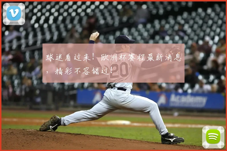 球迷看过来!欧洲杯赛程最新消息,精彩不容错过!