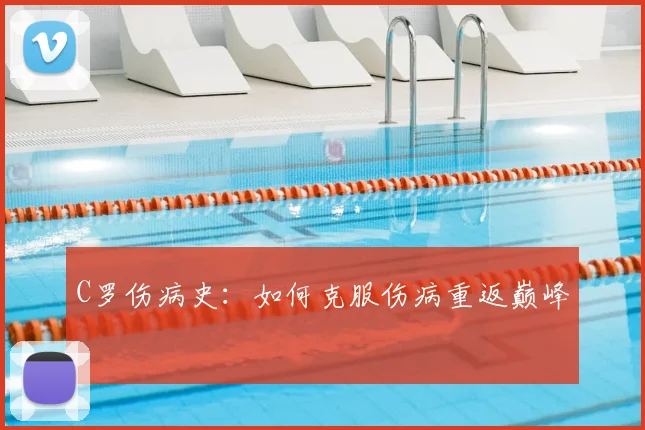 C罗伤病史：如何克服伤病重返巅峰