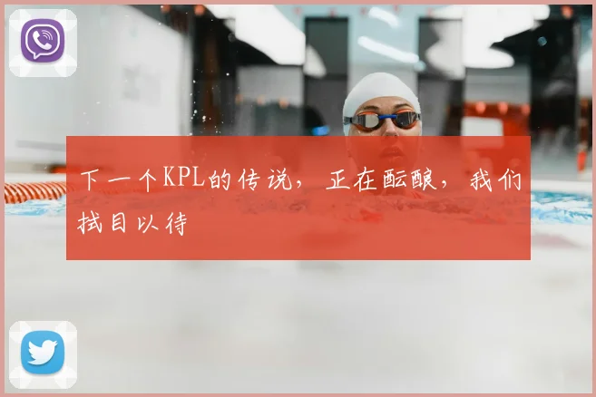 下一个KPL的传说,正在酝酿,我们拭目以待